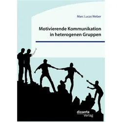 Motivierende Kommunikation in heterogenen Gruppen. Eine empirische Studie zur Kommunikation zwi, Fachbücher von Marc Lucas Weber
