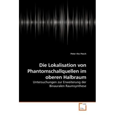 Tho Pesch, P: Die Lokalisation von Phantomschallquellen im o, Taschenbuch von Peter tho Pesch, VDM, 978-3-639-22477-1