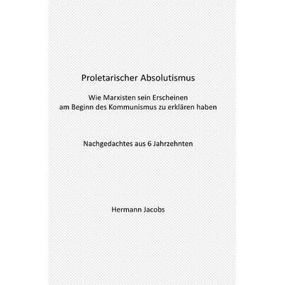 Proletarischer Absolutismus, Taschenbuch von Hermann Jacobs, Epubli, 978-3-7584-1277-6