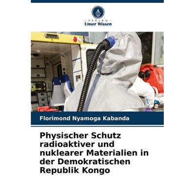 Physischer Schutz radioaktiver und nuklearer Materialien in der Demokratischen Republik Kongo, Taschenbuch von Florimond Nyamoga Kabanda, Verlag Unser