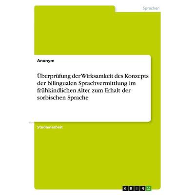 Überprüfung der Wirksamkeit des Konzepts der bilingualen Sprachvermittlung im frühkindlichen Alter zum Erhalt der sorbischen Sprache, Taschenbuch von
