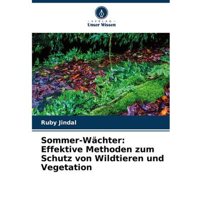 Sommer-Wächter: Effektive Methoden zum Schutz von Wildtieren und Vegetation, Taschenbuch von Ruby Jindal, Verlag Unser Wissen, 978-620-7-75954-5