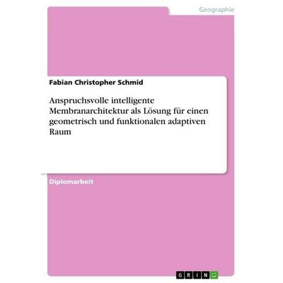Anspruchsvolle intelligente Membranarchitektur als Lösung für einen geometrisch und funktionalen adaptiven Raum, Taschenbuch von Fabian Christopher