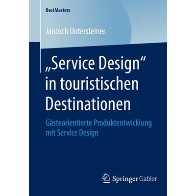 „Service Design“ in touristischen Destinationen, Taschenbuch von Janosch Untersteiner, Springer Fachmedien Wiesbaden GmbH, 978-3-658-08062-4