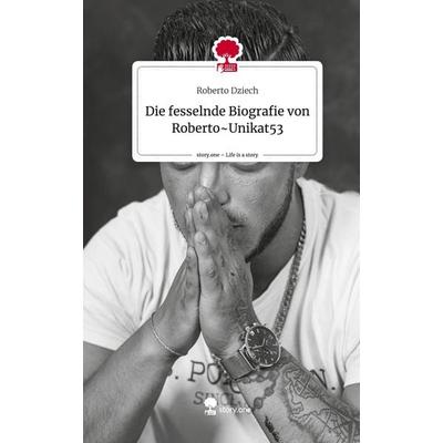 Die fesselnde Biografie von Roberto~Unikat53. Life is a Story - story.one, Gebundene Ausgabe von Roberto Dziech, Story.one publishing,