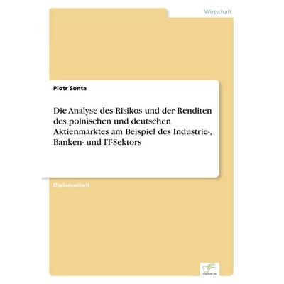 Die Analyse des Risikos und der Renditen des polnischen und deutschen Aktienmarktes am Beispiel des Industrie-, Banken- und IT-Sektors, Taschenbuch