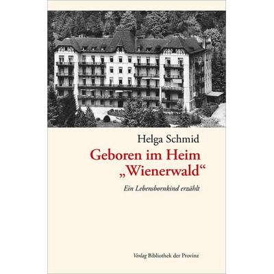 Geboren im Heim „Wienerwald“, Taschenbuch von Helga Schmid, Bibliothek der Provinz, 978-3-99126-374-6
