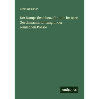 Der Kampf des Horaz für eine bessere Geschmacksrichtung in der römischen Poesie, Taschenbuch von Ernst Neissner, Antigonos Verlag, 978-3-566-02289-1