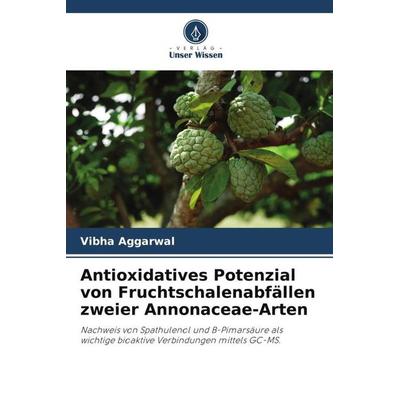 Antioxidatives Potenzial von Fruchtschalenabfällen zweier Annonaceae-Arten, Taschenbuch von Vibha Aggarwal, Verlag Unser Wissen, 978-620-4-99831-2