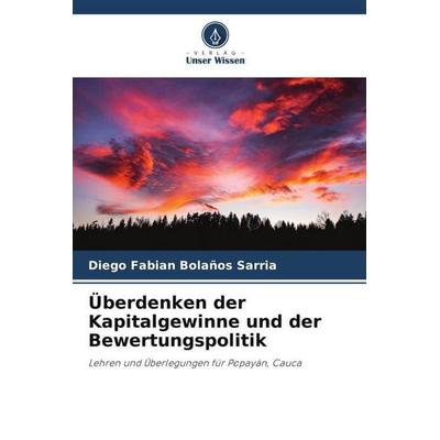 Überdenken der Kapitalgewinne und der Bewertungspolitik, Taschenbuch von Diego Fabian Bolaños Sarria, Verlag Unser Wissen, 978-620-5-17248-3