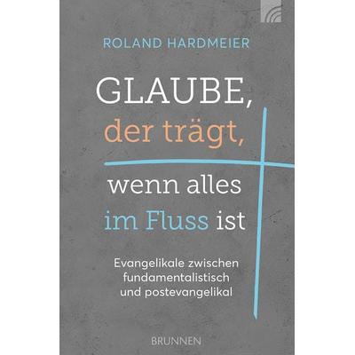 Glaube, der trägt, wenn alles im Fluss ist, Taschenbuch von Roland Hardmeier, Brunnen Verlag GmbH, 978-3-7655-2189-8