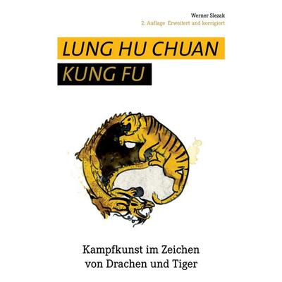 Lung Hu Chuan Kung Fu, Taschenbuch von Werner Slezak, BoD – Books on Demand, 978-3-7504-2744-0