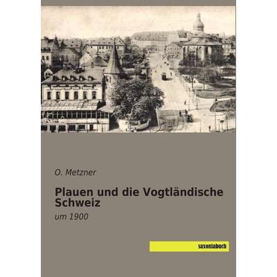 Plauen und die Vogtländische Schweiz, Taschenbuch von O. Metzner, Saxoniabuch.de, 978-3-95770-317-0