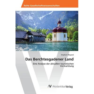 Das Berchtesgadener Land, Taschenbuch von Stephan Weyand, AV Akademikerverlag, 978-620-2-20506-1