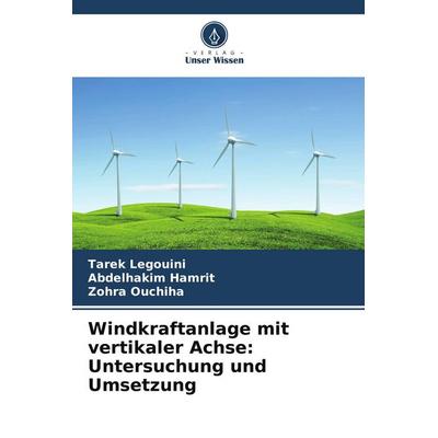 Windkraftanlage mit vertikaler Achse: Untersuchung und Umsetzung, Taschenbuch von Tarek Legouini,Abdelhakim Hamrit,Zohra Ouchiha, Verlag Unser Wissen