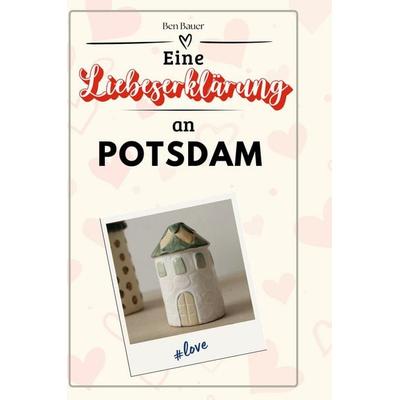 Eine Liebeserklärung an Potsdam, Gebundene Ausgabe von Ben Bauer, BoD - Books on Demand, 978-3-7591-5334-0