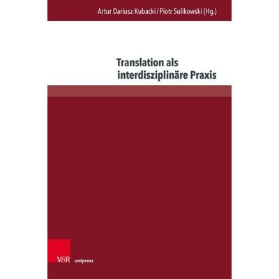 Translation als interdisziplinäre Praxis, Gebundene Ausgabe von , V&R Unipress, 978-3-8471-2049-0