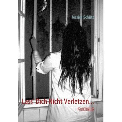 Lass' Dich Nicht Verletzen..., Taschenbuch von Jessica Schütz, BoD – Books on Demand, 978-3-8370-7258-7