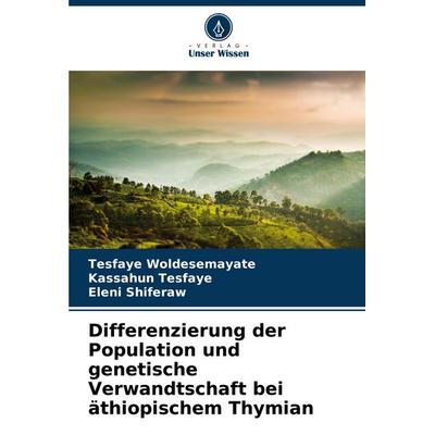 Differenzierung der Population und genetische Verwandtschaft bei äthiopischem Thymian, Taschenbuch von Tesfaye Woldesemayate,Kassahun Tesfaye,Eleni
