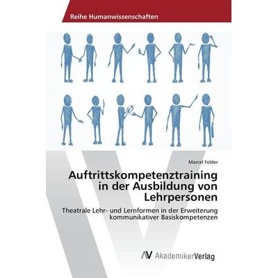 Auftrittskompetenztraining in der Ausbildung von Lehrpersonen, Taschenbuch von Marcel Felder, AV Akademikerverlag, 978-3-639-88541-5