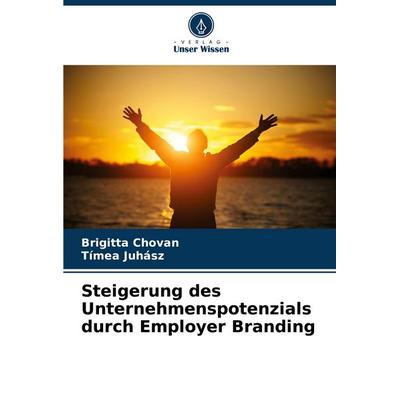 Steigerung des Unternehmenspotenzials durch Employer Branding, Taschenbuch von Brigitta Chovan,Tímea Juhász, Verlag Unser Wissen, 978-620-7-13245-4