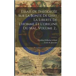 Essais De Théodicée Sur La Bonté De Dieu, La Liberté De L'homme Et L'origine Du Mal, Volume 2, Sachbücher von Gottfried Wilhelm Leibniz, Louis De Jaucourt