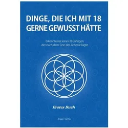 Dinge, die ich mit 18 gerne gewusst hätte, Ratgeber von Fischer Elias, Elias Fischer