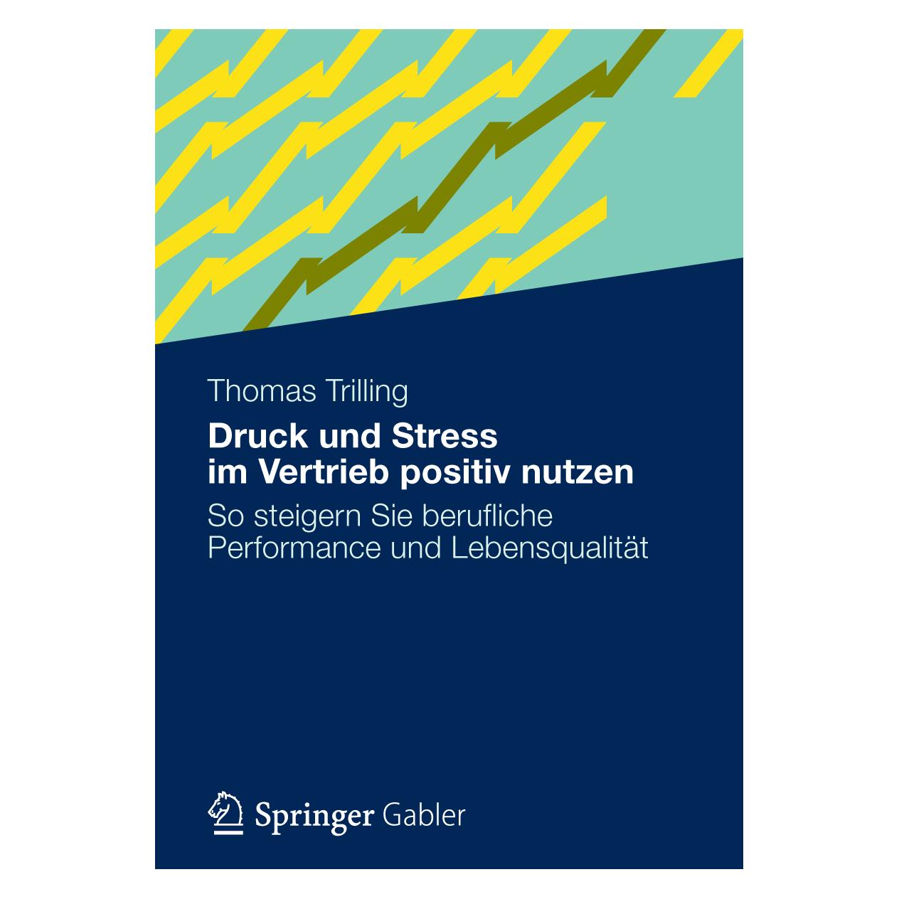 Gabler Druck und Stress im Vertrieb positiv nutzen (Deutsch, Softcover, Thomas Trilling) (9374521)