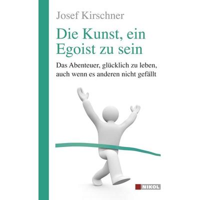 Die Kunst, ein Egoist zu sein, Paperback von Josef Kirschner, Nikol