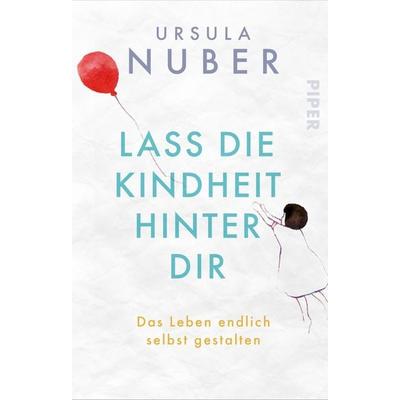Lass die Kindheit hinter Dir, Taschenbuch von Ursula Nuber, Piper Taschenbuch, 978-3-492-31541-8