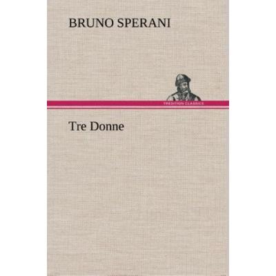 Tre Donne, Gebundene Ausgabe von Bruno Sperani, Tredition, 978-3-8491-2365-9