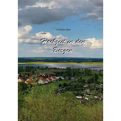 Hochzeit in den Bergen, Taschenbuch von Christine Stutz, BoD – Books on Demand, 978-3-7693-1852-4