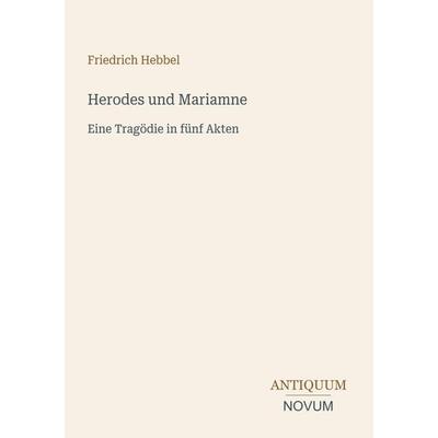 Herodes und Mariamne, Taschenbuch von Friedrich Hebbel, Antiquum Novum Verlag, 978-3-387-46560-0