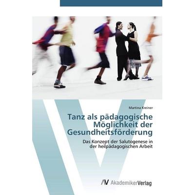 Tanz als pädagogische Möglichkeit der Gesundheitsförderung, Taschenbuch von Martina Kreiner, AV Akademikerverlag, 978-3-639-40308-4