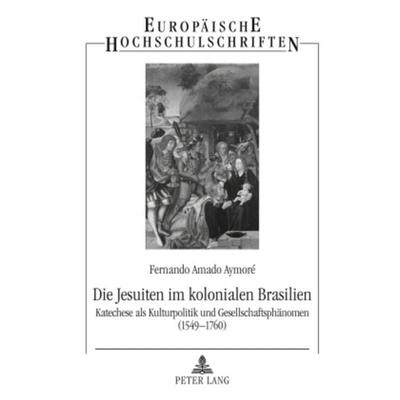 Die Jesuiten im kolonialen Brasilien, Taschenbuch von Fernando Amado Aymoré, Peter Lang GmbH, Internationaler Verlag der Wissenschaften,
