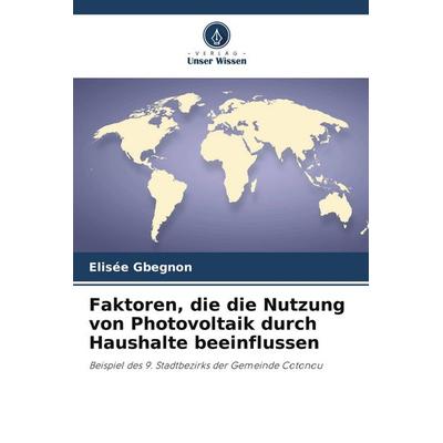 Faktoren, die die Nutzung von Photovoltaik durch Haushalte beeinflussen, Taschenbuch von Elisée Gbegnon, Verlag Unser Wissen, 978-620-9-98344-3