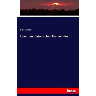 Über den platonischen Parmenides, Taschenbuch von Karl Goebel, Hansebooks, 978-3-7433-2755-9