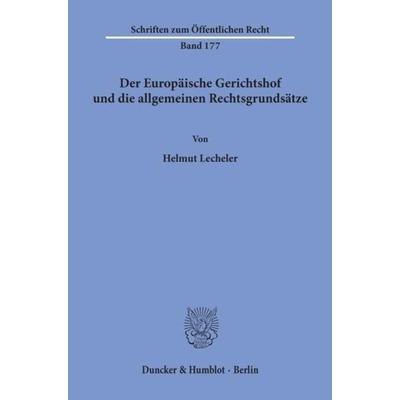 Der Europäische Gerichtshof und die allgemeinen Rechtsgrundsätze., Taschenbuch von Helmut Lecheler, Duncker & Humblot, 978-3-428-02607-4
