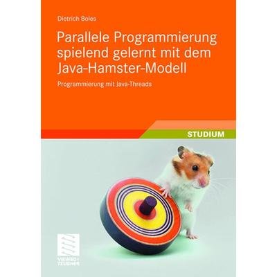 Parallele Programmierung spielend gelernt mit dem Java-Hamster-Modell, Taschenbuch von Dietrich Boles, Vieweg & Teubner, 978-3-8351-0229-3