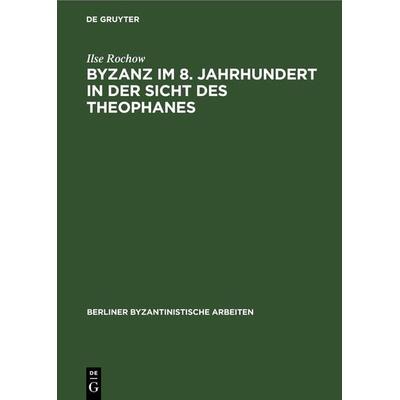 Byzanz im 8. Jahrhundert in der Sicht des Theophanes, Gebundene Ausgabe von Ilse Rochow, De Gruyter, 978-3-11-261243-9