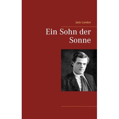 Ein Sohn der Sonne, Taschenbuch von Jack London, BoD – Books on Demand, 978-3-7460-7689-8