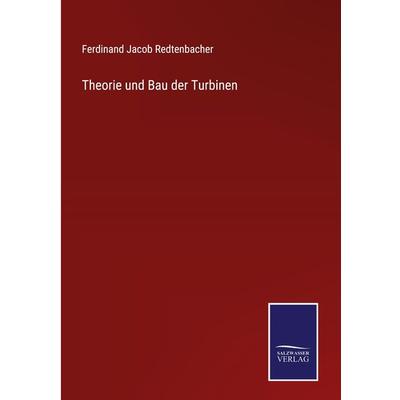 Theorie und Bau der Turbinen, Gebundene Ausgabe von Ferdinand Jacob Redtenbacher, Outlook, 978-3-375-11863-1