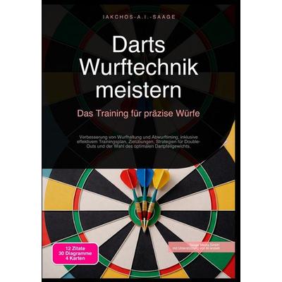Darts Wurftechnik meistern: Das Training für präzise Würfe, Taschenbuch von Iakchos A.I. Saage, Epubli, 978-3-565-24647-2