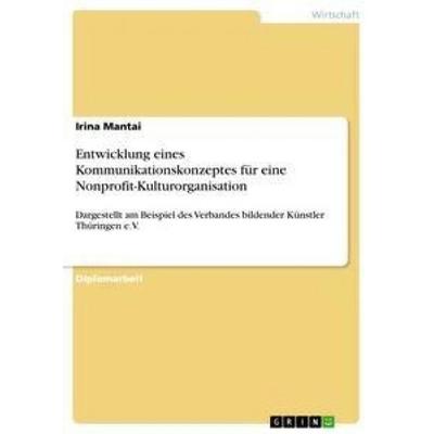 Entwicklung eines Kommunikationskonzeptes für eine Nonprofit-Kulturorganisation, Taschenbuch von Irina Mantai, GRIN, 978-3-656-20860-0