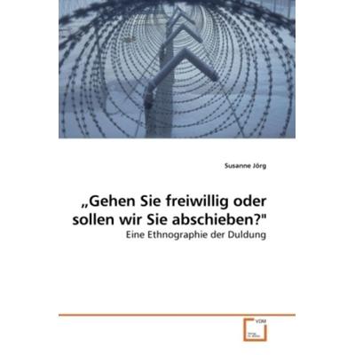 Jörg, S: 'Gehen Sie freiwillig oder sollen wir Sie abschiebe, Taschenbuch von Susanne Jörg, VDM, 978-3-639-23231-8