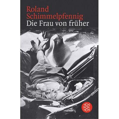 Die Frau von früher, Taschenbuch von Roland Schimmelpfennig, Fischer Taschenbuch Verlag, 978-3-596-16218-5