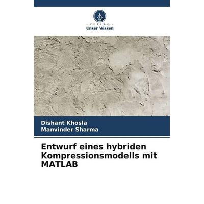 Entwurf eines hybriden Kompressionsmodells mit MATLAB, Taschenbuch von Dishant Khosla,Manvinder Sharma, Verlag Unser Wissen, 978-620-5-54257-6
