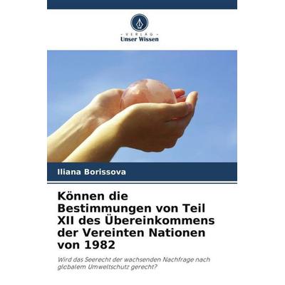 Können die Bestimmungen von Teil XII des Übereinkommens der Vereinten Nationen von 1982, Taschenbuch von Iliana Borissova, Verlag Unser Wissen,