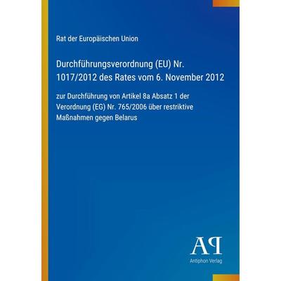 Durchführungsverordnung (EU) Nr. 1017/2012 des Rates vom 6. November 2012, Taschenbuch von Rat der Europäischen Union, Antiphon Verlag,