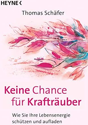 Thomas Schäfer - Keine Chance für Krafträuber: Wie Sie Ihre Lebensenergie schützen und aufladen. Das Schutzprogramm für die Seele - Preis vom 09.10.2026 07:28:09 h